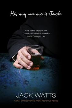 Hardcover Hi, My Name Is Jack: One Man's Story of the Tumultuous Road to Sobriety and a Changed Life Book