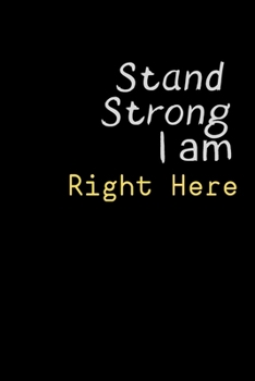 Stand Strong I am RIGHT HERE: Cute Fabulous Lovely Notebook/ Diary/ Journal to write in, Lovely Lined Blank designed interior 6 x 9 inches 80 Pages, Gift