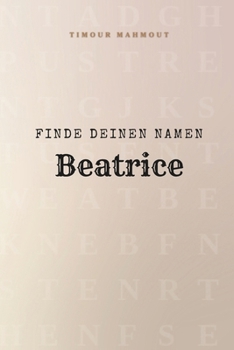 Finde Deinen Namen Beatrice: Ein Rätselbuch der besonderen Art - dein Name ist der Schlüssel (German Edition)