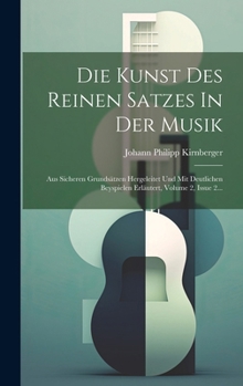 Hardcover Die Kunst Des Reinen Satzes In Der Musik: Aus Sicheren Grundsätzen Hergeleitet Und Mit Deutlichen Beyspielen Erläutert, Volume 2, Issue 2... [German] Book