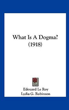 Hardcover What Is a Dogma? (1918) Book