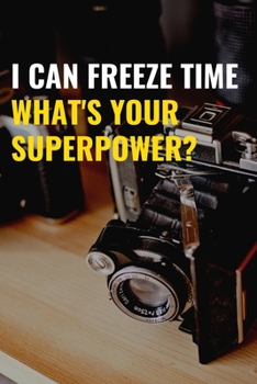 Paperback I Can Freeze Time What's Your Superpower?: Funny Photographer Notebook. Keep track of your Photography Equipment, Clients and Sessions. This Journal m Book