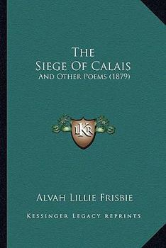 Paperback The Siege Of Calais: And Other Poems (1879) Book