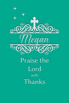 Megan Praise the Lord with Thanks: Personalized Gratitude Journal for Women of Faith