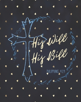 His Will His Bill Philippians 4: 19: Weekly Planner - Notes - Priorities - January 1, 2020 - December 31, 2020 -