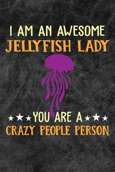 Paperback I Am An Awesome Jellyfish Lady You Are A Crazy People Person: 110 Blank Lined Papers - 6x9 Personalized Customized Jellyfish Composition Notebook Jour Book