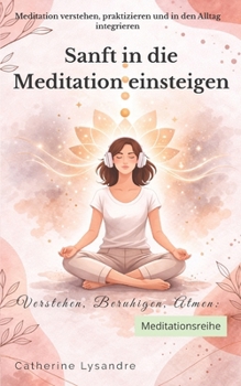 Sanft in die Meditation einsteigen (Verstehen, Beruhigen, Atmen...) (German Edition)