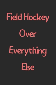 Paperback Field Hockey Over Everything Else: Lined Journal, 120 Pages, 6 x 9, Funny Field Hockey Gift Idea, Black Matte Finish (Field Hockey Over Everything Els Book