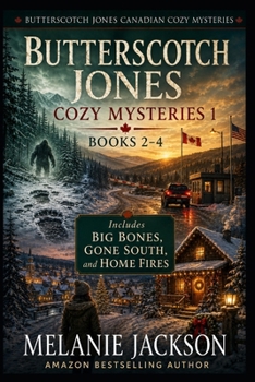 Butterscotch Jones Cozy Mysteries 1 (Books 2-4): Big Bones | Gone South | Home Fires (Butterscotch Jones Canadian Cozy Mysteries)