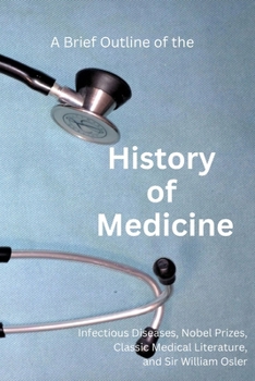 Paperback A Brief Outline of the History of Medicine: with Comments on Sir William Osler, an Essay on Aequanimitas, and a List of Medical Books of Historical In Book