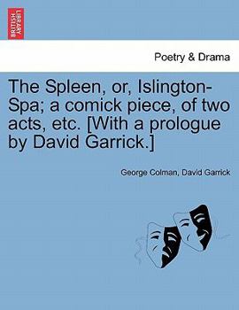 Paperback The Spleen, Or, Islington-Spa; A Comick Piece, of Two Acts, Etc. [with a Prologue by David Garrick.] Book