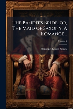 Paperback The Bandit's Bride, or, The Maid of Saxony. A Romance ..; Volume 2 Book