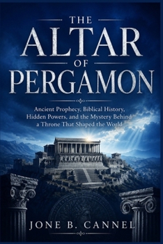 The Altar of Pergamon: Ancient Prophecy, Biblical History, Hidden Powers, and the Mystery Behind a Throne That Shaped the World