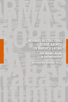 Hardcover Normas restrictivas sobre aborto en América Latina: Una mirada desde la biolegitimidad [Spanish] Book