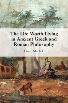 Paperback The Life Worth Living in Ancient Greek and Roman Philosophy Book