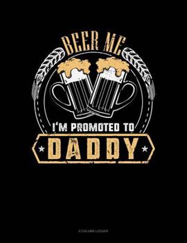 Paperback Beer Me I'm Promoted To Daddy: 5 Column Ledger Book