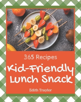 Paperback 365 Kid-Friendly Lunch Snack Recipes: From The Kid-Friendly Lunch Snack Cookbook To The Table Book