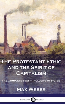 Hardcover The Protestant Ethic and the Spirit of Capitalism: The Complete Text - Inclusive of Notes Book