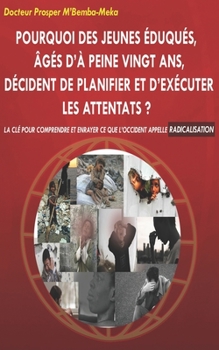 Pourquoi des jeunes éduqués, âgés d'à peine vingt ans, décident de planifier et d'exécuter les attentats ?: La clé pour comprendre et enrayer ce que l’Occident appelle radicalisation (French Edition)
