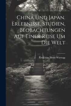 China Und Japan. Erlebnisse, Studien, Beobachtungen auf einer Reise um die Welt (German Edition)