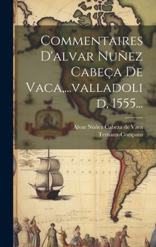 Hardcover Commentaires D'alvar Nuñez Cabeça De Vaca, ...valladolid, 1555... [French] Book