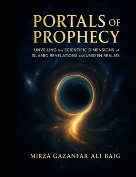 Portals of Prophecy: Unveiling the Scientific Dimensions of Islamic Revelations and Unseen Realms