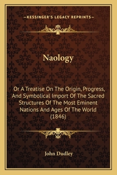 Paperback Naology: Or A Treatise On The Origin, Progress, And Symbolical Import Of The Sacred Structures Of The Most Eminent Nations And Ages Of The World (1846 Book