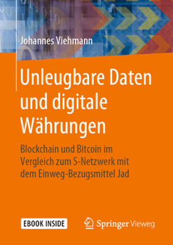 Paperback Unleugbare Daten Und Digitale Währungen: Blockchain Und Bitcoin Im Vergleich Zum S-Netzwerk Mit Dem Einweg-Bezugsmittel Jad [German] Book