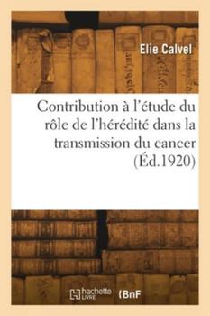 Paperback Contribution à l'étude du rôle de l'hérédité dans la transmission du cancer [French] Book