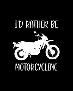 Paperback I'd Rather Be Motorcycling: Motorcycling Gift for People Who Love Riding Their Motorcycles - Funny Saying with Black and White Cover Design - Blan Book