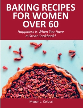 Paperback Baking Recipes for Women Over 60: Happiness is When You Have a Great Cookbook! Book