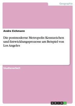 Paperback Die postmoderne Metropolis: Kennzeichen und Entwicklungsprozesse am Beispiel von Los Angeles [German] Book