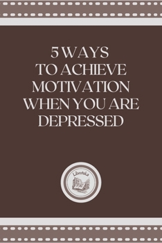 Paperback 5 Ways to Achieve Motivation When You Are Depressed Book