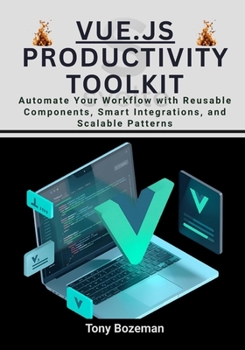 Paperback Vue.js Productivity Toolkit: Automate Your Workflow with Reusable Components, Smart Integrations, and Scalable Patterns Book