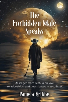 Paperback The Forbidden Male Speaks: Messages from Jeshua on love, relationships, and heart-based masculinity Book