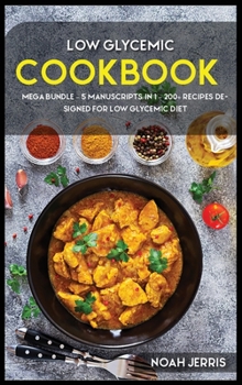 Hardcover Low Glycemic Cookook: MEGA BUNDLE - 5 Manuscripts in 1 - 200+ Recipes designed to treat Low Glycemic Book