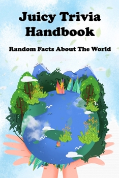 Juicy Trivia Handbook: Random Facts About The World