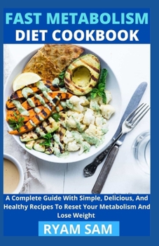 Paperback Fast Metabolism Diet Cookbook: A Complete Guide With Simple, Delicious And Healthy Recipes To Reset Your Metabolism And Lose Weight Book