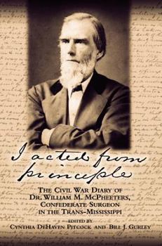 I Acted From Principle: The Civil War Diary Of Dr. William M. Mcpheeters, Confederate Surgeon In The Trans-mississippi (Civil War in the West) - Book  of the Civil War in the West