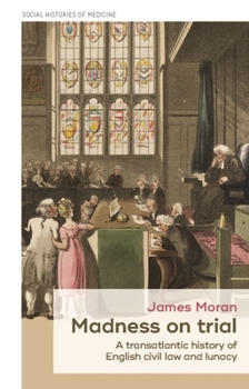 Paperback Madness on Trial: A Transatlantic History of English Civil Law and Lunacy Book