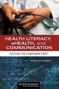 Paperback Health Literacy, Ehealth, and Communication: Putting the Consumer First: Workshop Summary Book