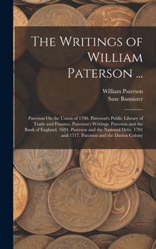 Hardcover The Writings of William Paterson ...: Paterson On the Union of 1706. Paterson's Public Library of Trade and Finance. Paterson's Writings. Paterson and Book