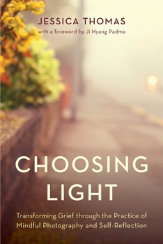 Paperback Choosing Light: Transforming Grief Through the Practice of Mindful Photography and Self-Reflection Book