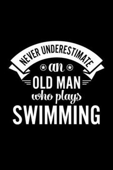 Paperback Never Underestimate An Old Man Who Plays Swimming: Lined Journal, 120 Pages, 6x9 Sizes, Funny Swimming Player Notebook Gift For Grandpa Who Loves Swim Book