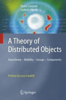 Paperback A Theory of Distributed Objects: Asynchrony - Mobility - Groups - Components Book