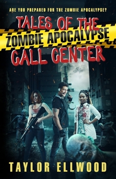 Tales of the Zombie Apocalypse Call Center: Are you prepared for the Zombie Apocalypse? - Book #4.5 of the Zombie Apocalypse Call Center