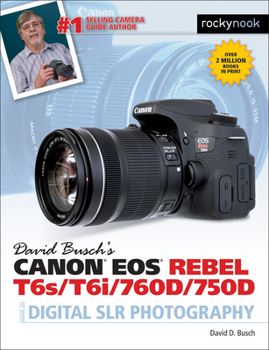 David Busch S Canon EOS Rebel T6s/T6i/760d/750d Guide to Digital Slr Photography