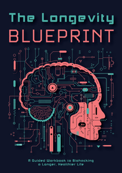 Paperback The Longevity Blueprint: A Guided Workbook to Biohacking a Longer, Healthier Life Book