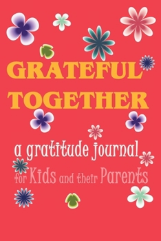 Grateful Together: A Gratitude Journal for Kids and Their Parents: : Modern Florals, Pretty Lined Journal & Planner , 6"x9", Funny  Birthday Gift for ... Male, Coworker , Beautiful Cover Design