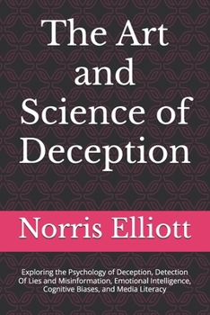 Paperback The Art and Science of Deception: Exploring the Psychology of Deception, Detection Of Lies and Misinformation, Emotional Intelligence, Cognitive Biase Book